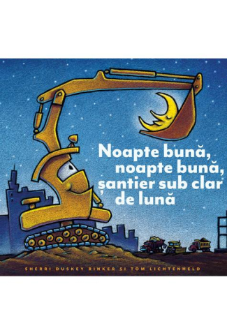Povești și ficțiune pentru copii - Noapte buna, noapte buna, santier sub clar de luna - Sherri Duskey Rinker