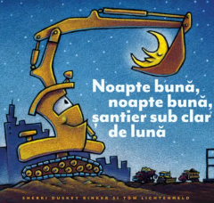 Cărți - Noapte buna, noapte buna, santier sub clar de luna - Sherri Duskey Rinker