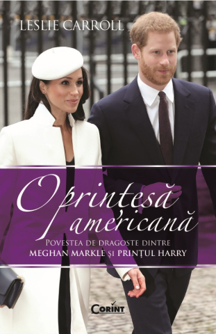 Dezvoltare personală și non-ficțiune - O printesa americana. Povestea de dragoste dintre Meghan Markle si Printul Harry - Leslie Carroll