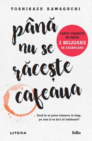 Cărți - Pana nu se raceste cafeaua - Toshikazu Kawaguchi