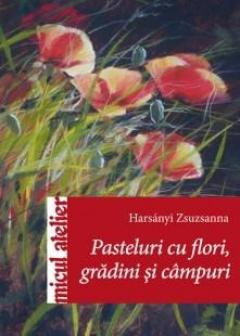 Noutăți Librăria Compas - Pasteluri cu flori, gradini si campuri - Harsanyi Zsuzsanna