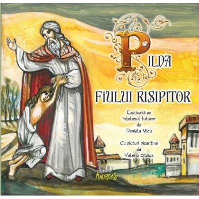 Dezvoltare personală și non-ficțiune - Pilda fiului risipitor explicata pe intelesul tuturor - Daniela Micu