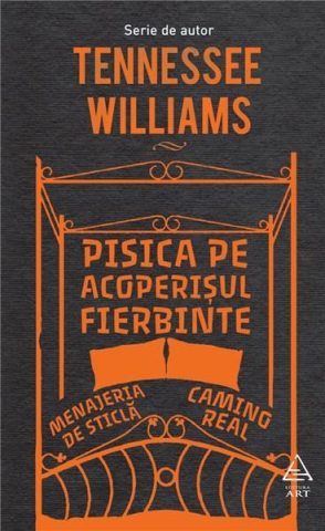 Cărți - Pisica pe acoperisul fierbinte. Menajeria de sticla. Camino Real - Tennessee Williams