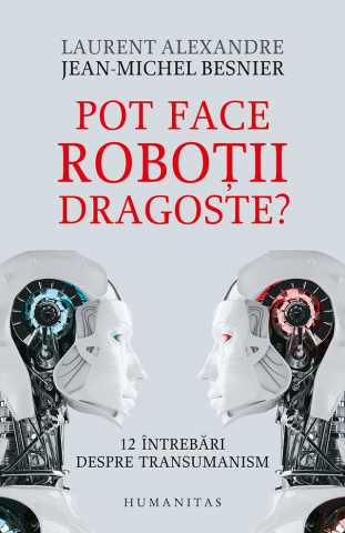 Filosofie și eseuri - Pot face robotii dragoste? - Jean-Michel Besnier, Laurent Alexandre