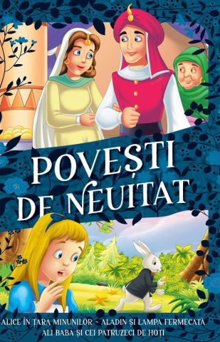 Cărți pentru copii - Povesti de neuitat: Alice in Tara Minunilor. Aladin si lampa fermecata. Ali Baba si cei patruzeci de hoti