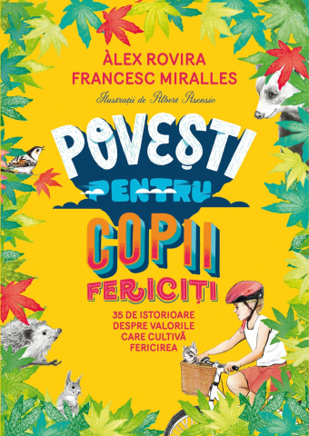Cărți pentru copii - Povesti pentru copii fericiti 35 de istorioare despre valorile care cultiva fericirea - Alex Rovira Francesc Miralles