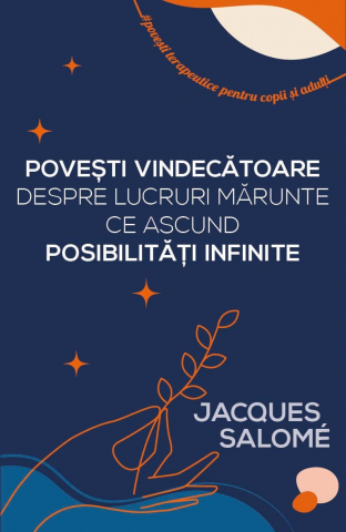 Cărți - Povesti vindecatoare despre lucruri marunte ce ascund posibilitati infinite - Jacques Salome