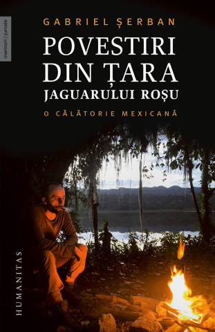 Biografii și memorii - Povestiri din tara jaguarului rosu. O calatorie mexicana - Gabriel Serban