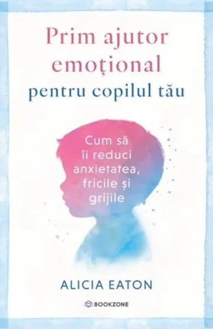 Cărți - Prim ajutor emotional pentru copilul tau – Alicia Eaton