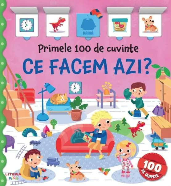 Cărți ilustrate și interactive - Primele 100 de cuvinte. Ce facem azi? Carte cu clapete