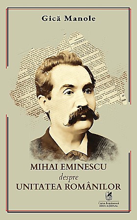 Cărți - Mihai Eminescu despre unitatea romanilor - Gica Manole