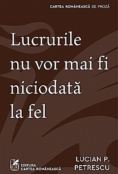 Cărți - Lucrurile nu vor mai fi niciodata la fel - Lucian P. Petrescu