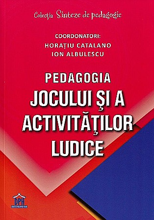 Psihologie și dezvoltare personală - Pedagogia jocului si a activitatilor ludice - Horatiu Catalano, Ion Albulescu