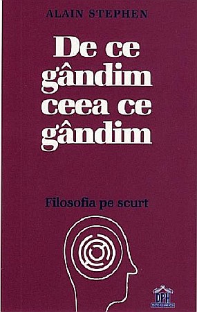 Filosofie și eseuri - De ce gandim ceea ce gandim - Alain Stephen