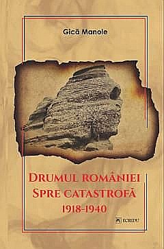 Cărți - Drumul Romaniei spre catastrofa - Gica Manole