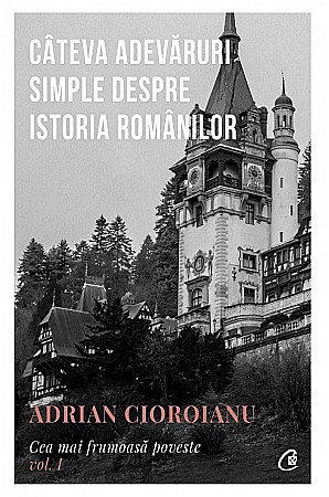 Cărți - Cateva adevaruri simple despre istoria romanilor - Adrian Cioroianu