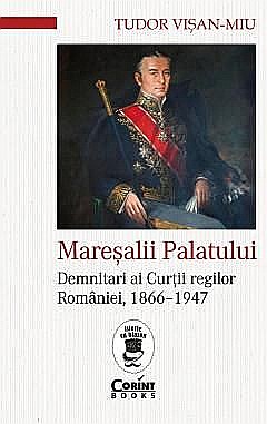 Istorie și științe sociale - Maresalii palatului. Demnitari ai Curtii regilor Romaniei - Tudor Visan-Miu