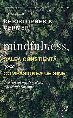 Cărți - Mindfulness, calea constienta spre compasiunea de sine - Christopher K. Germer