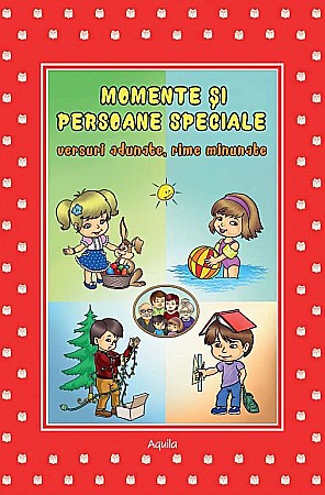 Povești și ficțiune pentru copii - Momente si persoane speciale. Versuri adunate, rime minunate - Izabela Constantin
