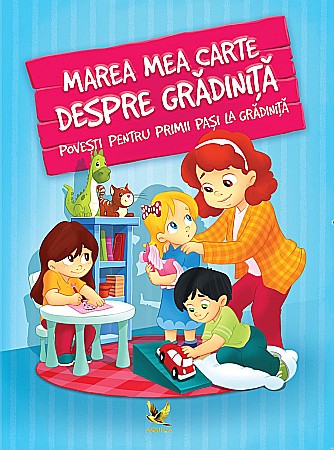 Povești și ficțiune pentru copii - Marea mea carte despre gradinita - Imindi Katalin