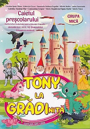 Cărți - Tony la gradinita - Grupa mica - Caietul prescolarului - Cristina Ipate-Toma, Gabriela Ciucu, Emanuela Steliana Fugulin, Mirela Medre, Alina Smaranda