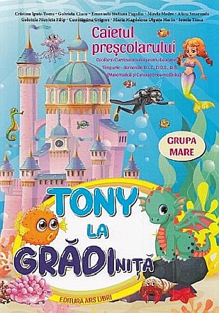 Cărți - Tony la gradinita - Caietul prescolarului - Alina Smaranda, Gabriela Ciucu, Emanuela Steliana, Ionela Tinca, Cristina Ipate-Toma, Maria Magdalena Olguta Marin