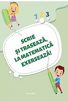 Cărți - Scrie si traseaza, la matematica exerseaza!