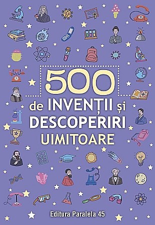 Enciclopedii și atlase pentru copii - 500 de inventii si descoperiri uimitoare
