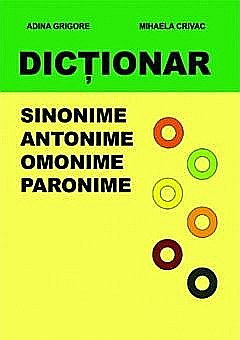 Dicționare și gramatici - Dictionar. Sinonime, antonime, omonime, paronime - Adina Grigor, Mihaela Crivac