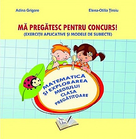 Cărți - Matematica si explorarea mediului - Clasa pregatitoare - Cristina Ipate-Toma , Elena-Otilia Tiroiu , Adina Grigore 