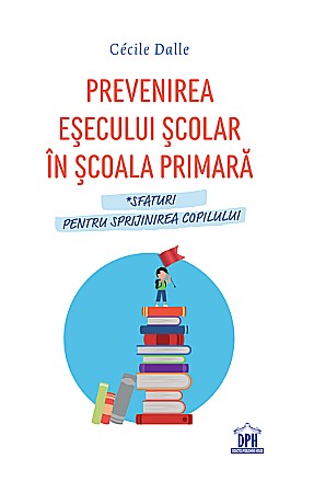 Cărți - Prevenirea esecului scolar in scoala primara - Cecile Dalle