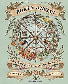 Cărți - Roata Anului. Ghid ilustrat pentru intelegerea ritmurilor naturii - Jessica Roux, Fiona Cook