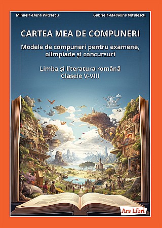 Educație și carte școlară - Cartea mea de compuneri - Limba si literatura romana clasele V-VIII - Mihaela Elena Patrascu, Gabriela Madalina Nitulescu