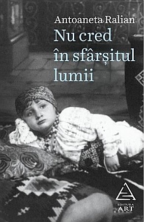 Biografii și memorii - Nu cred in sfarsitul lumii – Antoaneta Ralian