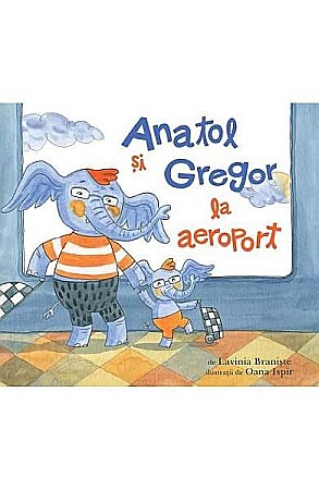 Cărți - Anatol si Gregor la aeroport – Lavinia Braniste, Oana Ispir