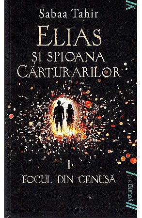 Povești și ficțiune pentru copii - Elias si spioana carturarilor vol.1 Focul din cenusa – Sabaa Tahir