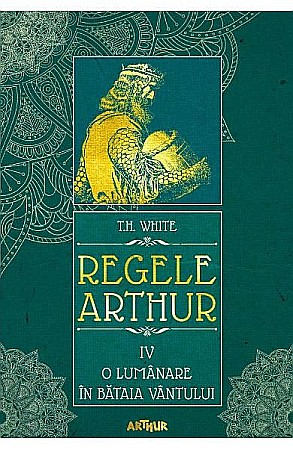Cărți - Regele Arthur 4 O lumânare în bătaia vântului – T H White