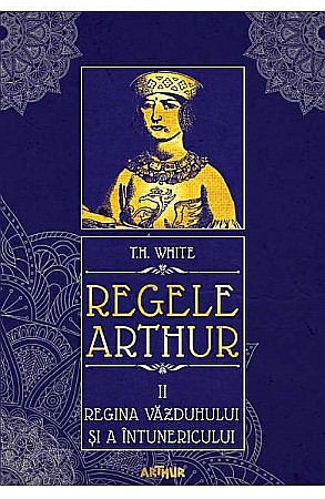 Cărți - Regele Arthur 2 Regina văzduhului și a întunericului – T H White