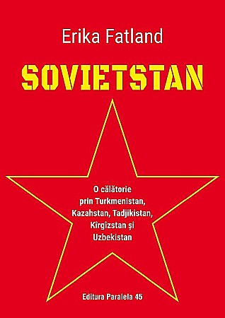 Istorie și științe sociale - Sovietstan. O calatorie prin Turkmenistan, Kazahstan – Fatland Erika