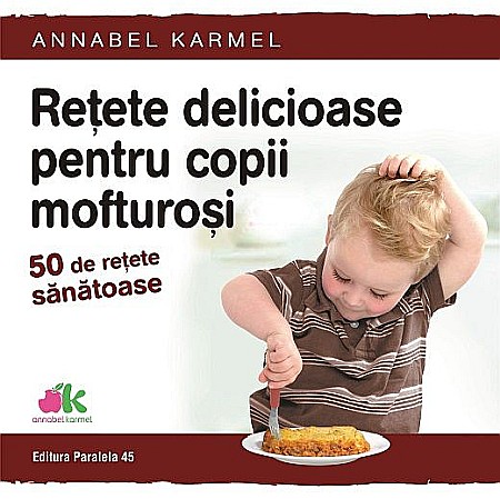 Gastronomie și hobby - Retete delicioase pentru copii mofturosi-50 de retete sanatoase – Karmel Annabel