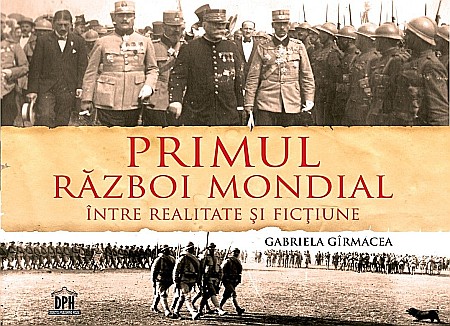 Cărți - Primul Razboi Mondial. Intre realitate si fictiune - Gabriela Girmacea