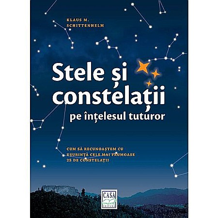 Știință și tehnologie - Stele si constelatii pe intelesul tuturor – Klaus M. Schittenhelm