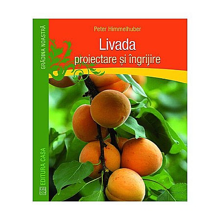 Cărți - Livada - proiectare si ingrijire - Peter Himmelhuber