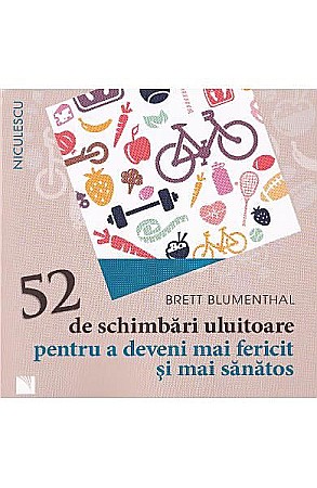 Cărți - 52 de schimbari uluitoare pentru a deveni mai fericit si mai sanatos – Brett Blumenthal