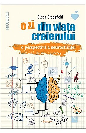 Psihologie și dezvoltare personală - O zi din viata creierului – Susan Greenfield