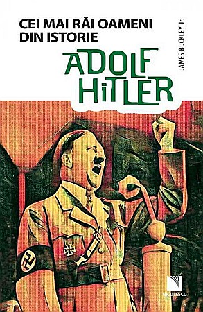 Istorie și științe sociale - Adolf Hitler. Cei mai rai oameni din istorie