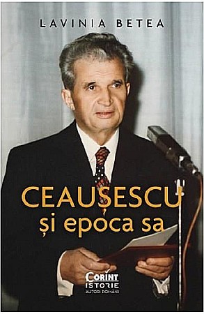 Cărți - Ceausescu si epoca sa – Lavinia Betea