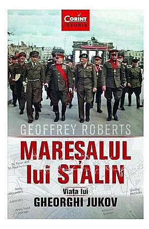Istorie și științe sociale - Maresalul lui Stalin. Viata lui Gheorghi Jukov – Geoffrey Roberts