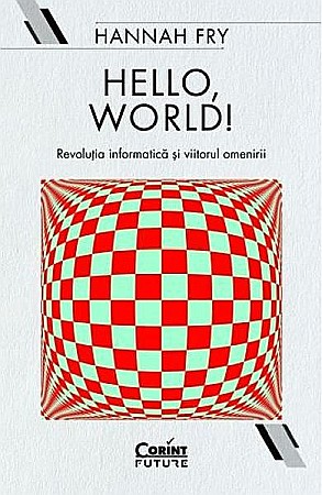 Știință și tehnologie - Hello,world! Revolutia informatica si viitorul omenirii – Hannah Fry