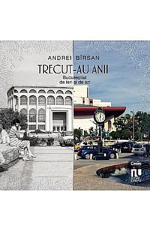 Istorie și științe sociale - Trecut-au anii. Bucurestiul de ieri si de azi – Andrei Birsan